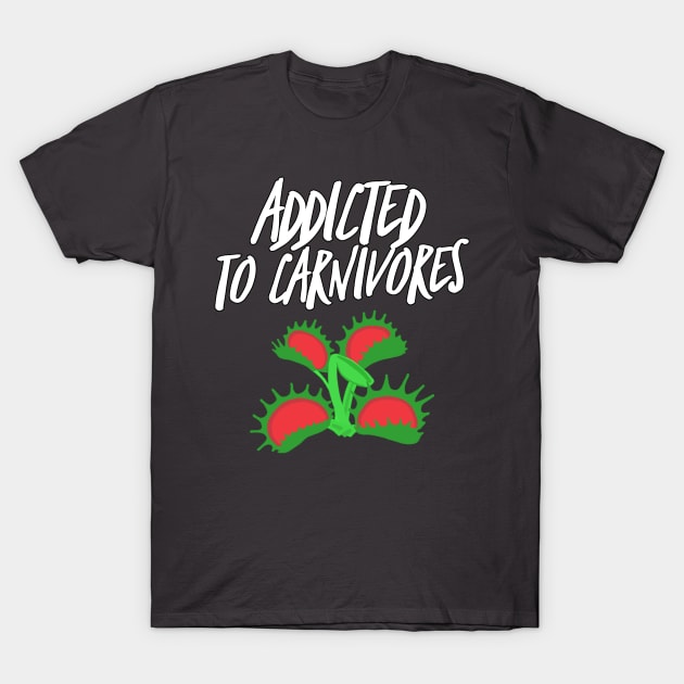 Addicted to Carnivores T-Shirt by QuasaiBonsai